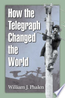 How the telegraph changed the world / William J. Phalen.