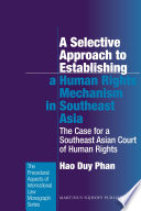 A Selective Approach to Establishing a Human Rights Mechanism in Southeast Asia : the Case for a Southeast Asian Court of Human Rights.