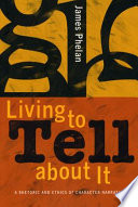 Living to tell about it : a rhetoric and ethics of character narration /