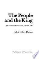 The people and the king the Comunero Revolution in Colombia, 1781 / John Leddy Phelan.