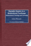 Narrative inquiry in a multicultural landscape : multicultural teaching and learning / JoAnn Phillion ; foreword by Michael Connelly.