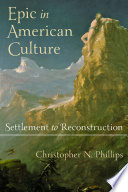 Epic in American culture : settlement to reconstruction / Christopher N. Phillips.