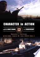 Character in action : the U.S. Coast Guard on leadership / Donald T. Phillips with Adm. James M. Loy, USCG (Ret.).