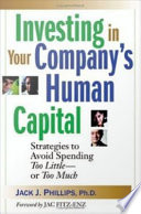 Investing in your company's human capital : strategies to avoid spending too little--or too much / Jack J. Phillips.