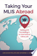 Taking your MLIS abroad : getting and succeeding in an international library job /