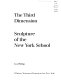 The third dimension : sculpture of the New York school /