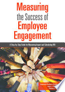 Measuring the success of employee engagement : a step-by-step guide for measuring impact and calculating ROI / Patricia Pulliam Phillips, Jack J. Phillips, Rebecca Ray.