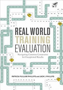 Real world training evaluation : navigating common constraints for exceptional results / Patricia Pulliam Phillips and Jack J. Phillips.