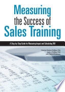 Measuring the success of sales training : a step-by-step guide for measuring impact and calculating ROI /