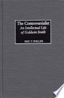 The controversialist : an intellectual life of Goldwin Smith / Paul T. Phillips.