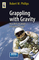 Grappling with gravity : how will life adapt to living in space? /