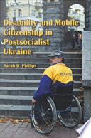 Disability and mobile citizenship in postsocialist Ukraine /