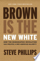 Brown is the new white : how the demographic revolution has created a new American majority /