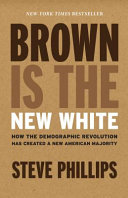 Brown is the new white : how the demographic revolution has created a new American majority /