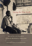 Seeing the new South : race and place in the photographs of Ulrich Bonnell Phillips / Patricia Bellis Bixel and John David Smith.