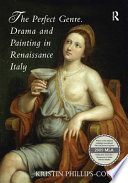 The perfect genre : drama and painting in Renaissance Italy / Kristin Phillips-Court.