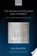 'An ocean untouched and untried' : the Tudor translations of Livy / John-Mark Philo.
