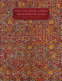 The colonial Andes : tapestries and silverwork, 1530-1830 / Elena Phipps, Johanna Hecht, and Cristina Esteras Martín ; with contributions by Luisa Elena Alcalá [and others]