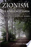 Zionism and the roads not taken : Rawidowicz, Kaplan, Kohn / Noam Pianko.