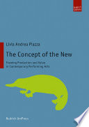 The concept of the new : framing production and value in contemporary performing arts / Livia Andrea Piazza.