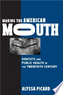 Making the American Mouth : Dentists and Public Health in the Twentieth Century.