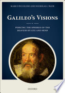Galileo's visions : piercing the spheres of the heavens by eye and mind / Marco Piccolino and Nicholas J. Wade.