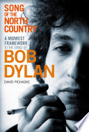 Song of the North country : a Midwest framework to the songs of Bob Dylan / David Pichaske.