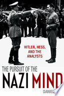 The pursuit of the Nazi mind : Hitler, Hess, and the analysts / Daniel Pick.