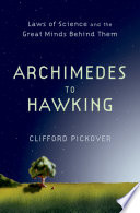 Archimedes to Hawking : laws of science and the great minds behind them / Clifford A. Pickover.