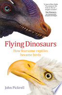 Flying dinosaurs : how fearsome reptiles became birds /