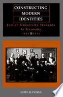 Constructing modern identities : Jewish university students in Germany, 1815-1914 / Keith H. Pickus.