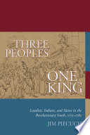 Three peoples, one king : loyalists, Indians, and slaves in the revolutionary South, 1775-1782 / Jim Piecuch.