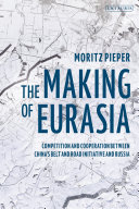 The making of Eurasia : competition and cooperation between China's belt and road initiative and Russia / Moritz Pieper.