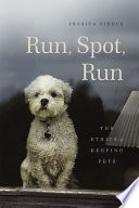 Run, Spot, run : the ethics of keeping pets / Jessica Pierce.