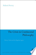 The crisis in continental philosophy : history, truth and the Hegelian legacy / Robert Piercey.