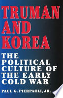 Truman and Korea : the political culture of the early cold war / Paul G. Pierpaoli, Jr.