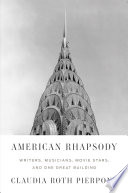 American rhapsody : writers, musicians, movie stars, and one great building / Claudia Roth Pierpont.