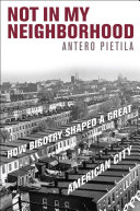 Not in my neighborhood : how bigotry shaped a great American city / Antero Pietila.