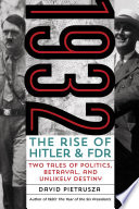 1932 : the rise of Hitler and FDR :two tales of politics, betrayal, and unlikely destiny /