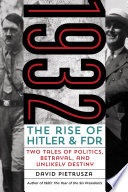 1932 : the rise of Hitler and FDR :two tales of politics, betrayal, and unlikely destiny / David Pietrusza.