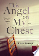 This angel on my chest : stories / Leslie Pietrzyk.