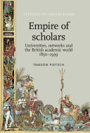 Empire of scholars : universities, networks and the British academic world, 1850-1939 /