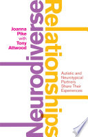 Neurodiverse relationships : autistic and neurotypical partners share their experiences / Joanna Pike with Dr. Tony Attwood ; foreword by Dr. Tony Attwood.