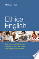 Ethical English : teaching and learning in English as spiritual, moral and religious education / Mark A. Pike.