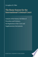 The Rome Statute for the International Criminal Court : analysis of the statute, the rules of procedure and evidence, the regulations of the court and supplementary instruments /