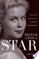 Twitch upon a star : the bewitched life and career of Elizabeth Montgomery /