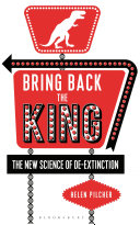 Bring back the king : the new science of de-extinction / Helen Pilcher.