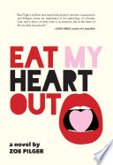 Eat my heart out : a novel / by Zoe Pilger.