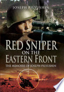 Red sniper on the Eastern Front : the memoirs of Joseph Pilyushin / Joseph Pilyushin ; edited by Sergey Anisimov ; translated by Stuart Britton.