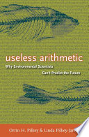 Useless arithmetic : why environmental scientists can't predict the future /